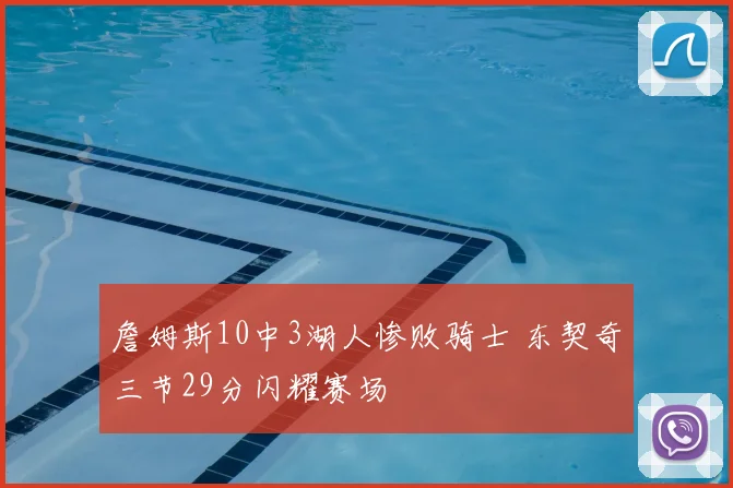 詹姆斯10中3湖人惨败骑士 东契奇三节29分闪耀赛场
